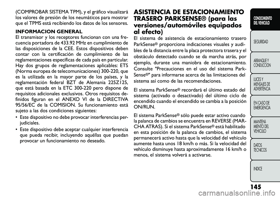 FIAT FREEMONT 2012 Manual de Empleo y Cuidado (in Spanish) (COMPROBAR SISTEMA TPM), y el gráfico visualizará
los valores de presión de los neumáticos para mostrar
que el TPMS está recibiendo los datos de los sensores.
INFORMACION GENERAL
El transmisor FIAT FREEMONT 2012 Manual de Empleo y Cuidado (in Spanish) (COMPROBAR SISTEMA TPM), y el gráfico visualizará
los valores de presión de los neumáticos para mostrar
que el TPMS está recibiendo los datos de los sensores.
INFORMACION GENERAL
El transmisor