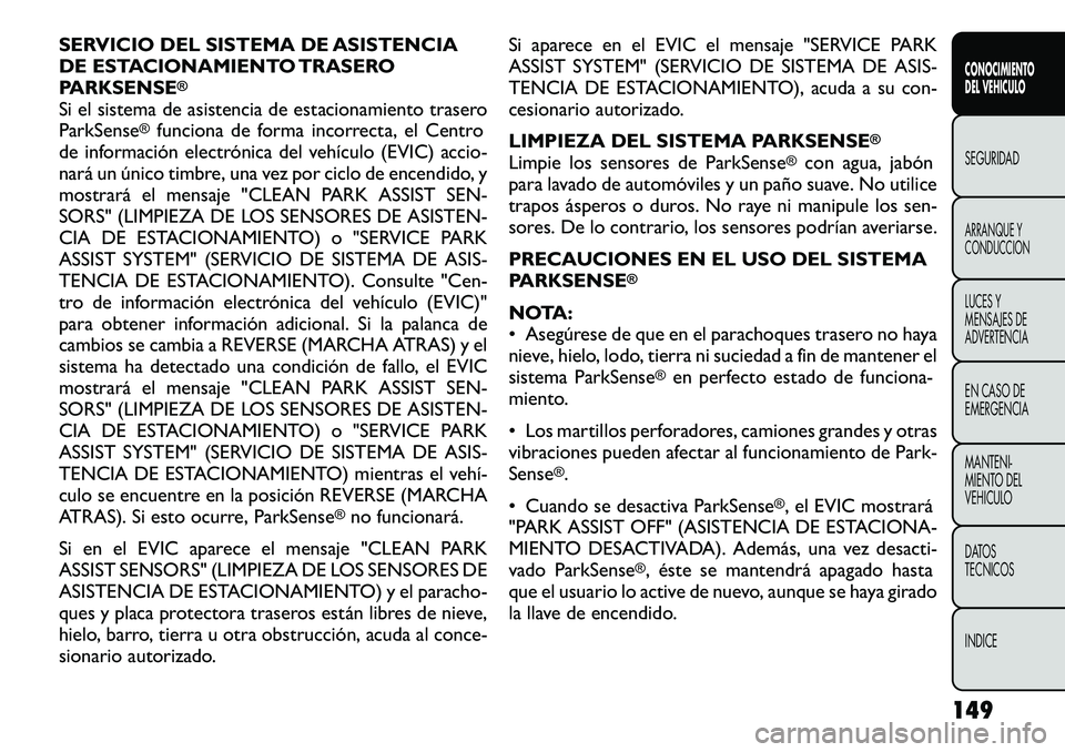 FIAT FREEMONT 2012 Manual de Empleo y Cuidado (in Spanish) SERVICIO DEL SISTEMA DE ASISTENCIA
DE ESTACIONAMIENTO TRASERO
PARKSENSE
®
Si el sistema de asistencia de estacionamiento traseroParkSense
®funciona de forma incorrecta, el Centro
de información el FIAT FREEMONT 2012 Manual de Empleo y Cuidado (in Spanish) SERVICIO DEL SISTEMA DE ASISTENCIA
DE ESTACIONAMIENTO TRASERO
PARKSENSE
®
Si el sistema de asistencia de estacionamiento traseroParkSense
®funciona de forma incorrecta, el Centro
de información el