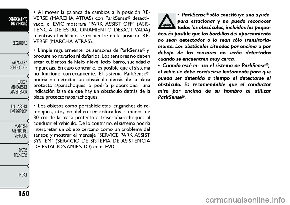 FIAT FREEMONT 2012 Manual de Empleo y Cuidado (in Spanish) • Al mover la palanca de cambios a la posición RE-
VERSE (MARCHA ATRAS) con ParkSense
®
desacti-
vado, el EVIC mostrará "PARK ASSIST OFF" (ASIS-
TENCIA DE ESTACIONAMIENTO DESACTIVADA)
mi FIAT FREEMONT 2012 Manual de Empleo y Cuidado (in Spanish) • Al mover la palanca de cambios a la posición RE-
VERSE (MARCHA ATRAS) con ParkSense
®
desacti-
vado, el EVIC mostrará "PARK ASSIST OFF" (ASIS-
TENCIA DE ESTACIONAMIENTO DESACTIVADA)
mi