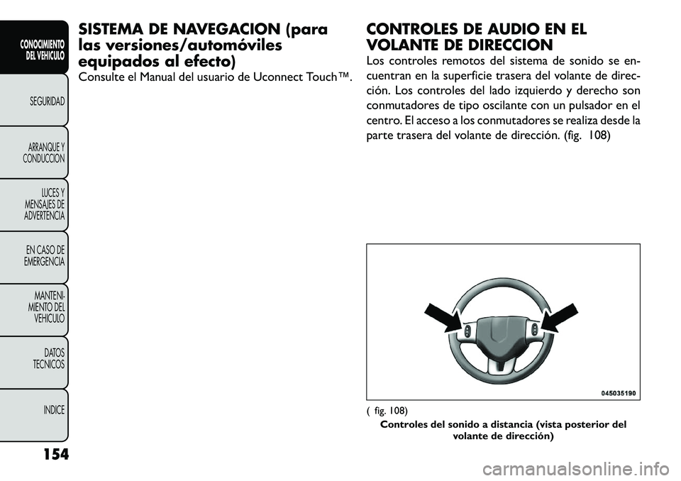 FIAT FREEMONT 2012 Manual de Empleo y Cuidado (in Spanish) SISTEMA DE NAVEGACION (para
las versiones/automóviles
equipados al efecto)
Consulte el Manual del usuario de Uconnect Touch™.CONTROLES DE AUDIO EN EL
VOLANTE DE DIRECCION
Los controles remotos FIAT FREEMONT 2012 Manual de Empleo y Cuidado (in Spanish) SISTEMA DE NAVEGACION (para
las versiones/automóviles
equipados al efecto)
Consulte el Manual del usuario de Uconnect Touch™.CONTROLES DE AUDIO EN EL
VOLANTE DE DIRECCION
Los controles remotos