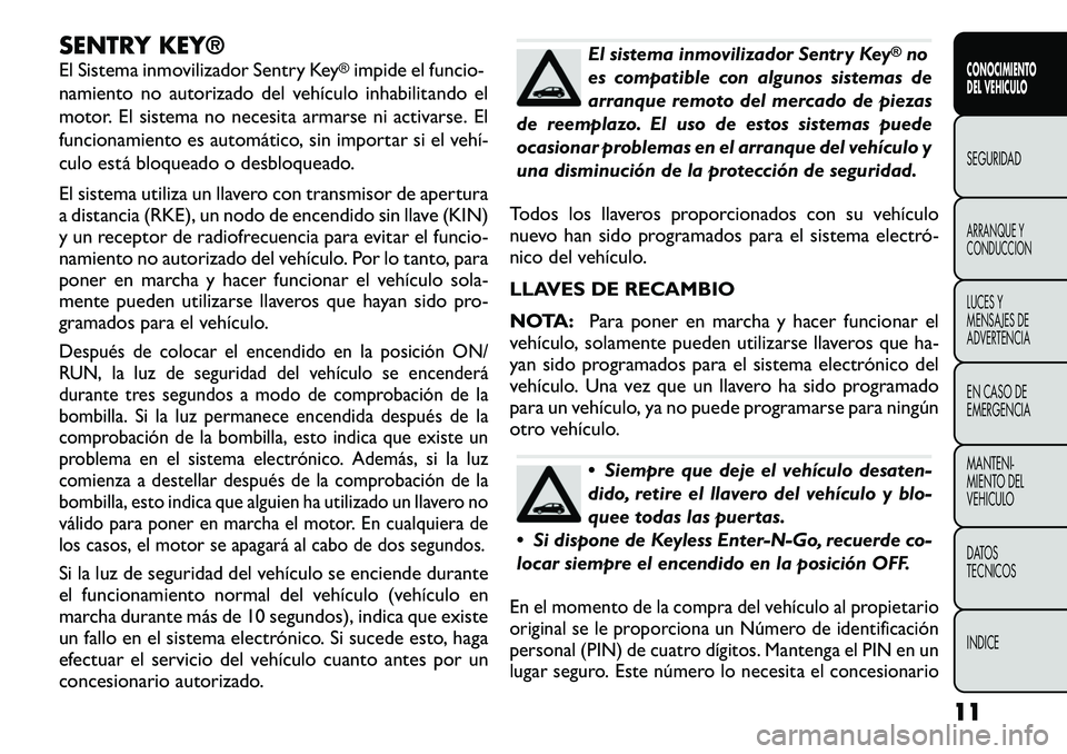 FIAT FREEMONT 2012  Manual de Empleo y Cuidado (in Spanish) SENTRY KEY® 
El Sistema inmovilizador Sentry Key
®impide el funcio-
namiento no autorizado del vehículo inhabilitando el 
motor. El sistema no necesita armarse ni activarse. El
funcionamiento es au