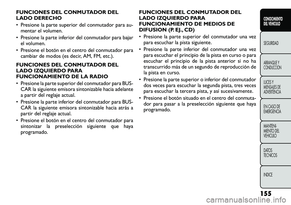 FIAT FREEMONT 2012 Manual de Empleo y Cuidado (in Spanish) FUNCIONES DEL CONMUTADOR DEL
LADO DERECHO
• Presione la parte superior del conmutador para au-mentar el volumen.
• Presione la parte inferior del conmutador para bajar el volumen.
• Presione e FIAT FREEMONT 2012 Manual de Empleo y Cuidado (in Spanish) FUNCIONES DEL CONMUTADOR DEL
LADO DERECHO
• Presione la parte superior del conmutador para au-mentar el volumen.
• Presione la parte inferior del conmutador para bajar el volumen.
• Presione e
