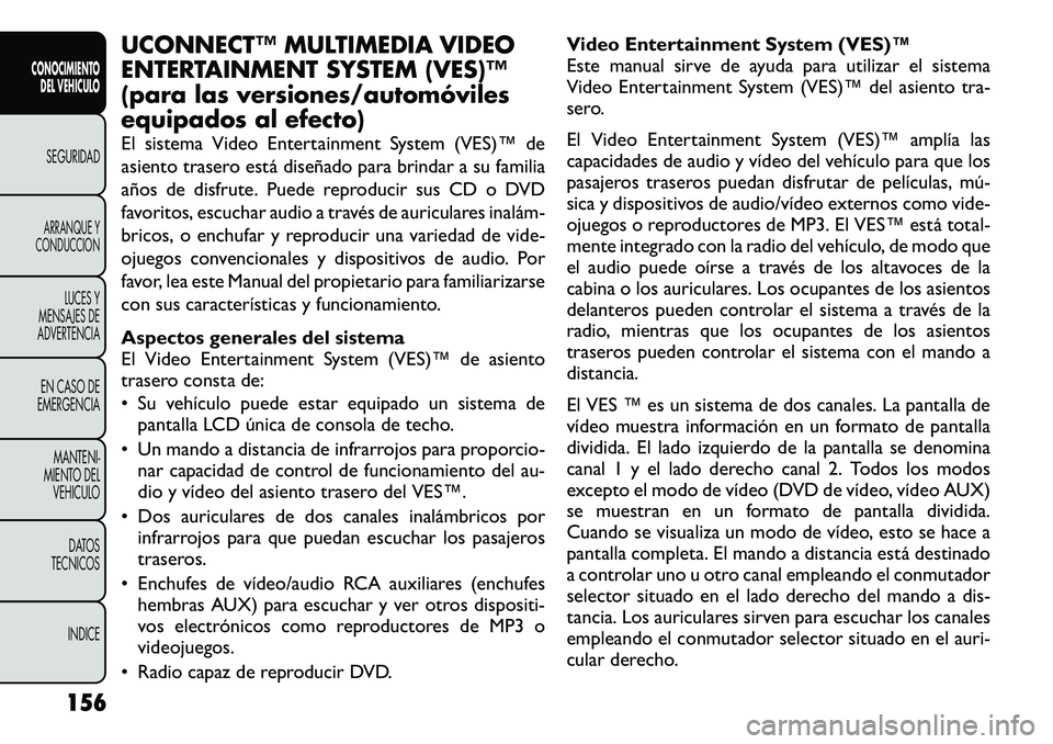 FIAT FREEMONT 2012 Manual de Empleo y Cuidado (in Spanish) UCONNECT™ MULTIMEDIA VIDEO
ENTERTAINMENT SYSTEM (VES)™
(para las versiones/automóviles
equipados al efecto)
El sistema Video Entertainment System (VES)™ de
asiento trasero está diseñado pa FIAT FREEMONT 2012 Manual de Empleo y Cuidado (in Spanish) UCONNECT™ MULTIMEDIA VIDEO
ENTERTAINMENT SYSTEM (VES)™
(para las versiones/automóviles
equipados al efecto)
El sistema Video Entertainment System (VES)™ de
asiento trasero está diseñado pa