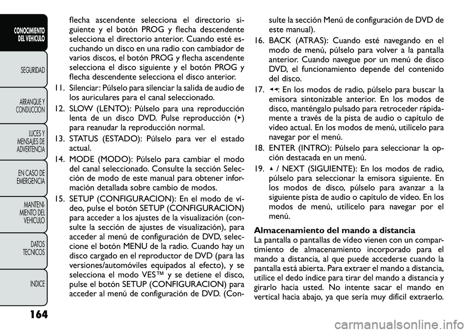FIAT FREEMONT 2012 Manual de Empleo y Cuidado (in Spanish) flecha ascendente selecciona el directorio si-
guiente y el botón PROG y flecha descendente
selecciona el directorio anterior. Cuando esté es-
cuchando un disco en una radio con cambiador de
varios FIAT FREEMONT 2012 Manual de Empleo y Cuidado (in Spanish) flecha ascendente selecciona el directorio si-
guiente y el botón PROG y flecha descendente
selecciona el directorio anterior. Cuando esté es-
cuchando un disco en una radio con cambiador de
varios