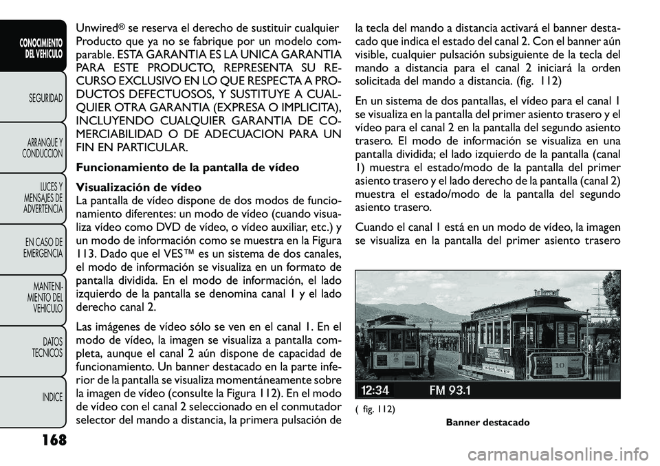 FIAT FREEMONT 2012 Manual de Empleo y Cuidado (in Spanish) Unwired
®se reserva el derecho de sustituir cualquier
Producto que ya no se fabrique por un modelo com-
parable. ESTA GARANTIA ES LA UNICA GARANTIA
PARA ESTE PRODUCTO, REPRESENTA SU RE-
CURSO EXCLUS FIAT FREEMONT 2012 Manual de Empleo y Cuidado (in Spanish) Unwired
®se reserva el derecho de sustituir cualquier
Producto que ya no se fabrique por un modelo com-
parable. ESTA GARANTIA ES LA UNICA GARANTIA
PARA ESTE PRODUCTO, REPRESENTA SU RE-
CURSO EXCLUS
