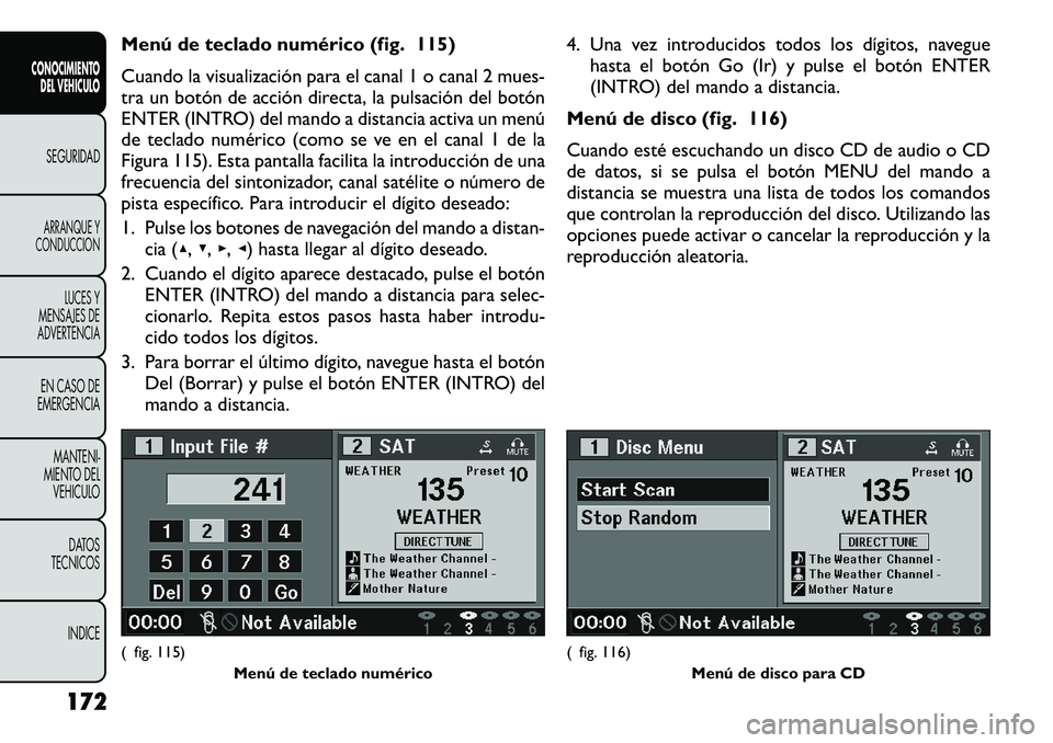 FIAT FREEMONT 2012 Manual de Empleo y Cuidado (in Spanish) Menú de teclado numérico (fig. 115)
Cuando la visualización para el canal 1 o canal 2 mues-
tra un botón de acción directa, la pulsación del botón
ENTER (INTRO) del mando a distancia activa u FIAT FREEMONT 2012 Manual de Empleo y Cuidado (in Spanish) Menú de teclado numérico (fig. 115)
Cuando la visualización para el canal 1 o canal 2 mues-
tra un botón de acción directa, la pulsación del botón
ENTER (INTRO) del mando a distancia activa u