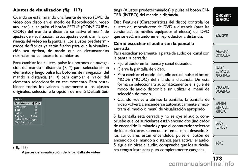FIAT FREEMONT 2012 Manual de Empleo y Cuidado (in Spanish) Ajustes de visualización (fig. 117)
Cuando se está mirando una fuente de vídeo (DVD de
vídeo con disco en el modo de Reproducción, vídeo
aux, etc.), si se pulsa el botón SETUP (CONFIGURA-
CIO FIAT FREEMONT 2012 Manual de Empleo y Cuidado (in Spanish) Ajustes de visualización (fig. 117)
Cuando se está mirando una fuente de vídeo (DVD de
vídeo con disco en el modo de Reproducción, vídeo
aux, etc.), si se pulsa el botón SETUP (CONFIGURA-
CIO