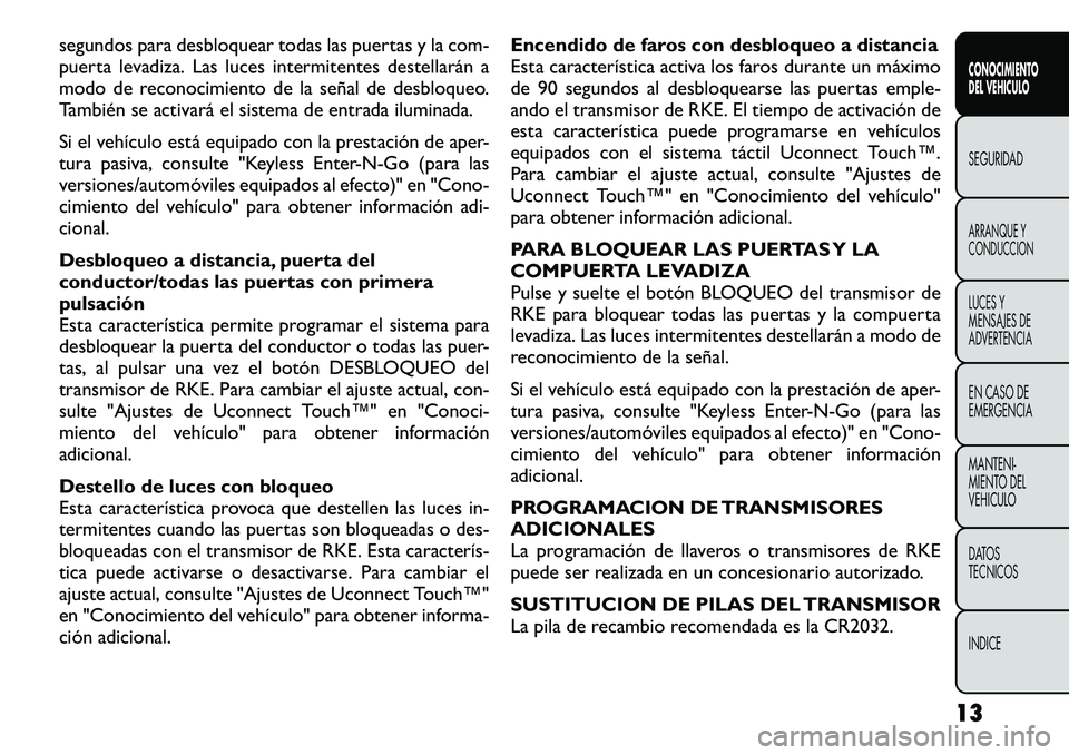 FIAT FREEMONT 2012  Manual de Empleo y Cuidado (in Spanish) segundos para desbloquear todas las puertas y la com- 
puerta levadiza. Las luces intermitentes destellarán a
modo de reconocimiento de la señal de desbloqueo.
También se activará el sistema de en