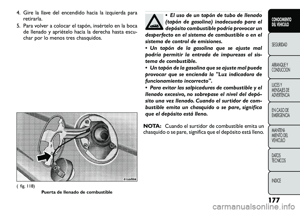 FIAT FREEMONT 2012 Manual de Empleo y Cuidado (in Spanish) 4. Gire la llave del encendido hacia la izquierda pararetirarla.
5. Para volver a colocar el tapón, insértelo en la boca de llenado y apriételo hacia la derecha hasta escu-
char por lo menos tres FIAT FREEMONT 2012 Manual de Empleo y Cuidado (in Spanish) 4. Gire la llave del encendido hacia la izquierda pararetirarla.
5. Para volver a colocar el tapón, insértelo en la boca de llenado y apriételo hacia la derecha hasta escu-
char por lo menos tres