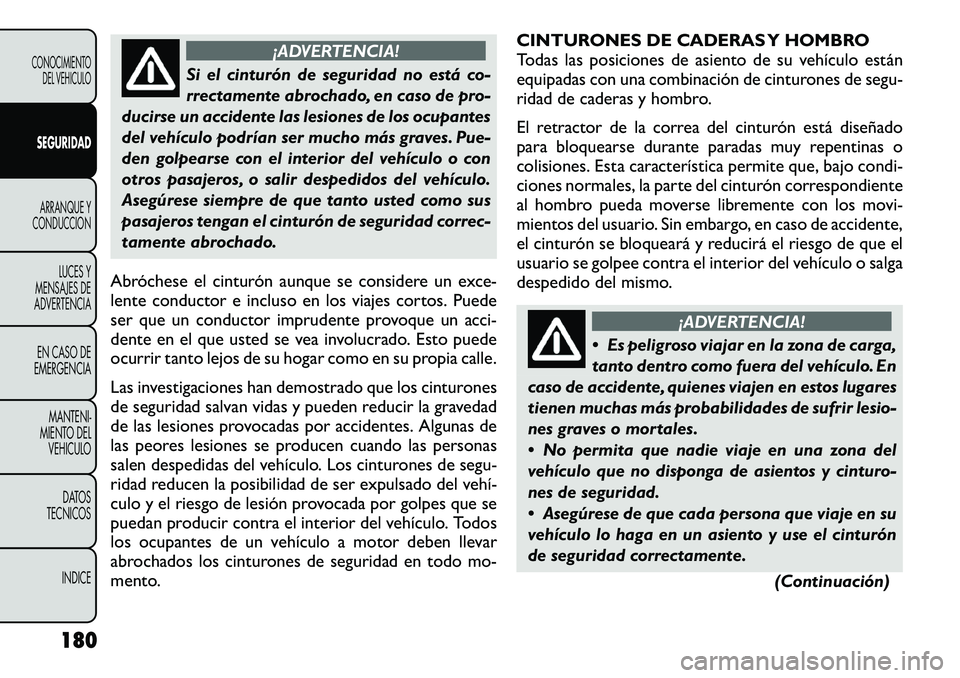 FIAT FREEMONT 2012 Manual de Empleo y Cuidado (in Spanish) ¡ADVERTENCIA!
Si el cinturón de seguridad no está co-
rrectamente abrochado, en caso de pro-
ducirse un accidente las lesiones de los ocupantes
del vehículo podrían ser mucho más graves. Pue-
d FIAT FREEMONT 2012 Manual de Empleo y Cuidado (in Spanish) ¡ADVERTENCIA!
Si el cinturón de seguridad no está co-
rrectamente abrochado, en caso de pro-
ducirse un accidente las lesiones de los ocupantes
del vehículo podrían ser mucho más graves. Pue-
d