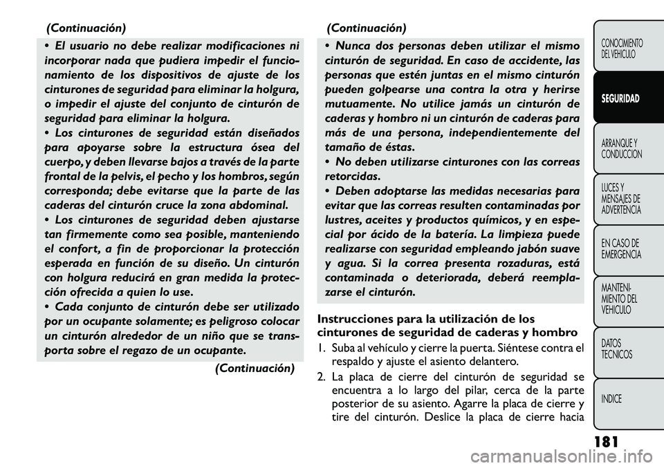 FIAT FREEMONT 2012 Manual de Empleo y Cuidado (in Spanish) (Continuación)
El usuario no debe realizar modificaciones ni
incorporar nada que pudiera impedir el funcio-
namiento de los dispositivos de ajuste de los
cinturones de seguridad para eliminar la h FIAT FREEMONT 2012 Manual de Empleo y Cuidado (in Spanish) (Continuación)
El usuario no debe realizar modificaciones ni
incorporar nada que pudiera impedir el funcio-
namiento de los dispositivos de ajuste de los
cinturones de seguridad para eliminar la h