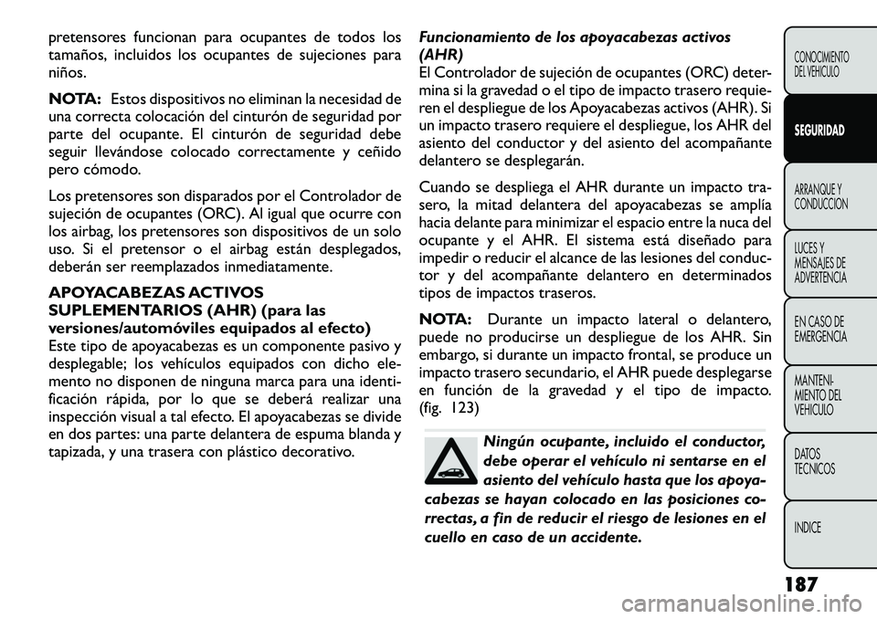 FIAT FREEMONT 2012 Manual de Empleo y Cuidado (in Spanish) pretensores funcionan para ocupantes de todos los
tamaños, incluidos los ocupantes de sujeciones paraniños.
NOTA:Estos dispositivos no eliminan la necesidad de
una correcta colocación del cintur FIAT FREEMONT 2012 Manual de Empleo y Cuidado (in Spanish) pretensores funcionan para ocupantes de todos los
tamaños, incluidos los ocupantes de sujeciones paraniños.
NOTA:Estos dispositivos no eliminan la necesidad de
una correcta colocación del cintur