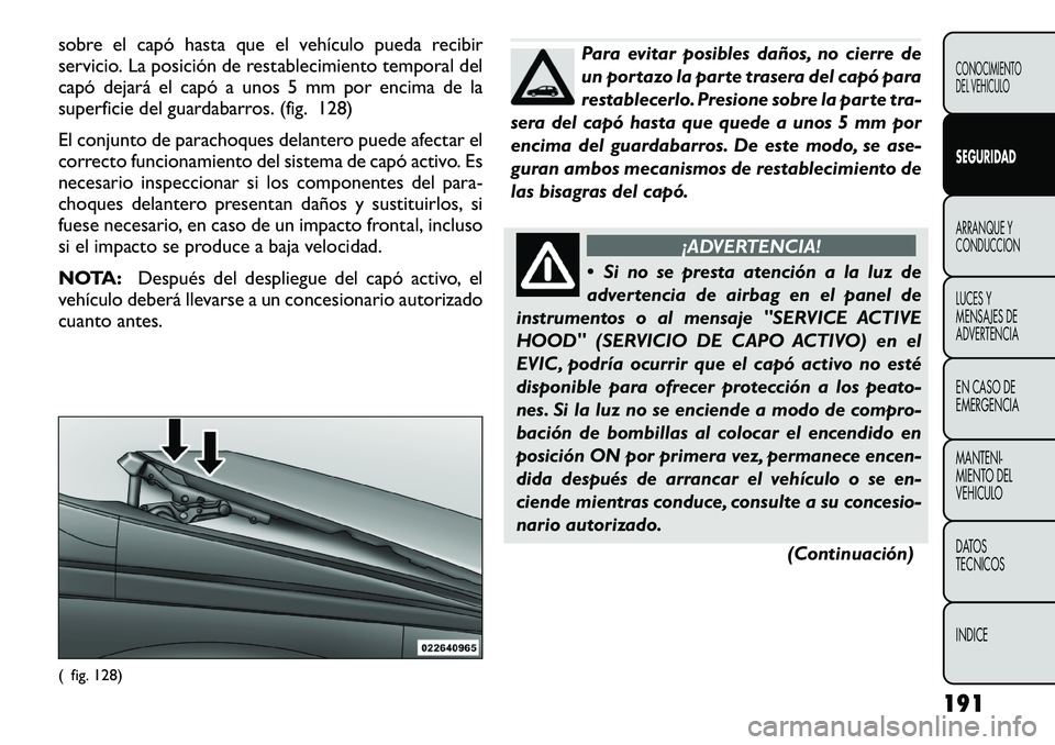 FIAT FREEMONT 2012 Manual de Empleo y Cuidado (in Spanish) sobre el capó hasta que el vehículo pueda recibir
servicio. La posición de restablecimiento temporal del
capó dejará el capó a unos 5 mm por encima de la
superficie del guardabarros. (fig. 128) FIAT FREEMONT 2012 Manual de Empleo y Cuidado (in Spanish) sobre el capó hasta que el vehículo pueda recibir
servicio. La posición de restablecimiento temporal del
capó dejará el capó a unos 5 mm por encima de la
superficie del guardabarros. (fig. 128)