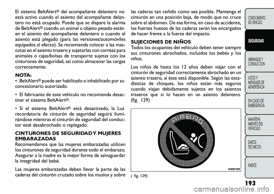 FIAT FREEMONT 2012 Manual de Empleo y Cuidado (in Spanish) El sistema BeltAlert
®del acompañante delantero no
está activo cuando el asiento del acompañante delan-
tero no está ocupado. Puede que se dispare la alarma
de BeltAlert
®cuando un animal u obj FIAT FREEMONT 2012 Manual de Empleo y Cuidado (in Spanish) El sistema BeltAlert
®del acompañante delantero no
está activo cuando el asiento del acompañante delan-
tero no está ocupado. Puede que se dispare la alarma
de BeltAlert
®cuando un animal u obj