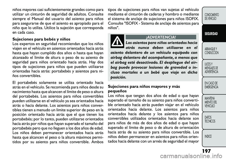 FIAT FREEMONT 2012 Manual de Empleo y Cuidado (in Spanish) niños mayores casi suficientemente grandes como para
utilizar un cinturón de seguridad de adultos. Consulte
siempre el Manual del usuario del asiento para niños
para asegurarse de que el asiento e FIAT FREEMONT 2012 Manual de Empleo y Cuidado (in Spanish) niños mayores casi suficientemente grandes como para
utilizar un cinturón de seguridad de adultos. Consulte
siempre el Manual del usuario del asiento para niños
para asegurarse de que el asiento e