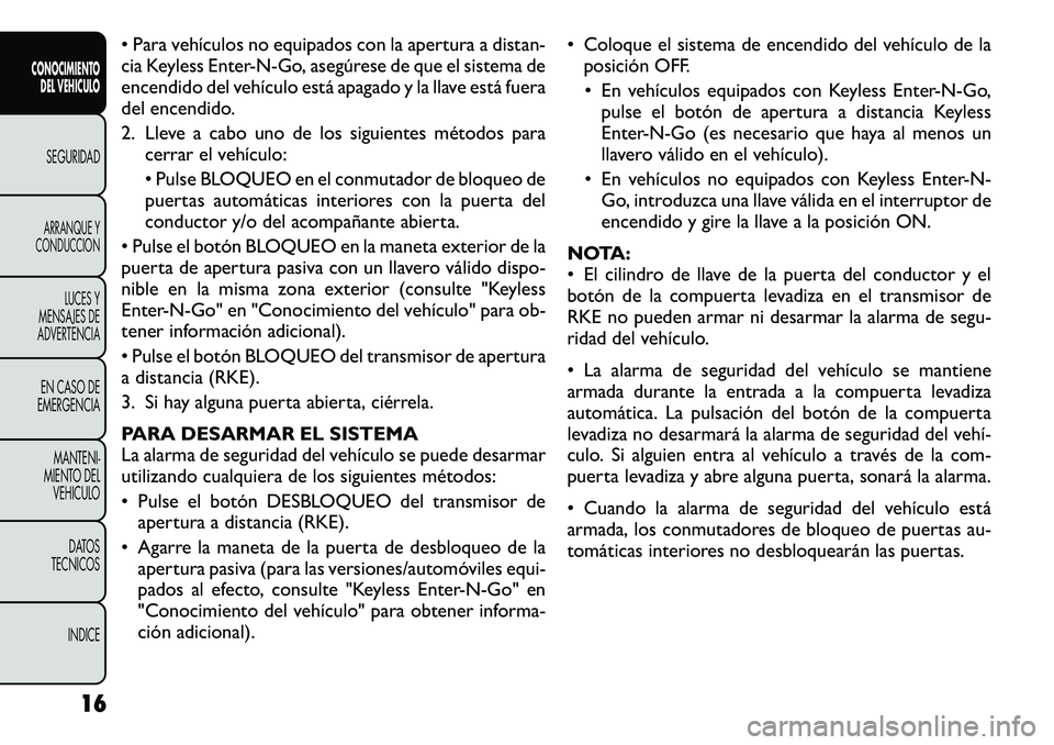 FIAT FREEMONT 2012  Manual de Empleo y Cuidado (in Spanish) • Para vehículos no equipados con la apertura a distan- 
cia Keyless Enter-N-Go, asegúrese de que el sistema de
encendido del vehículo está apagado y la llave está fuera
del encendido. 
2. Llev