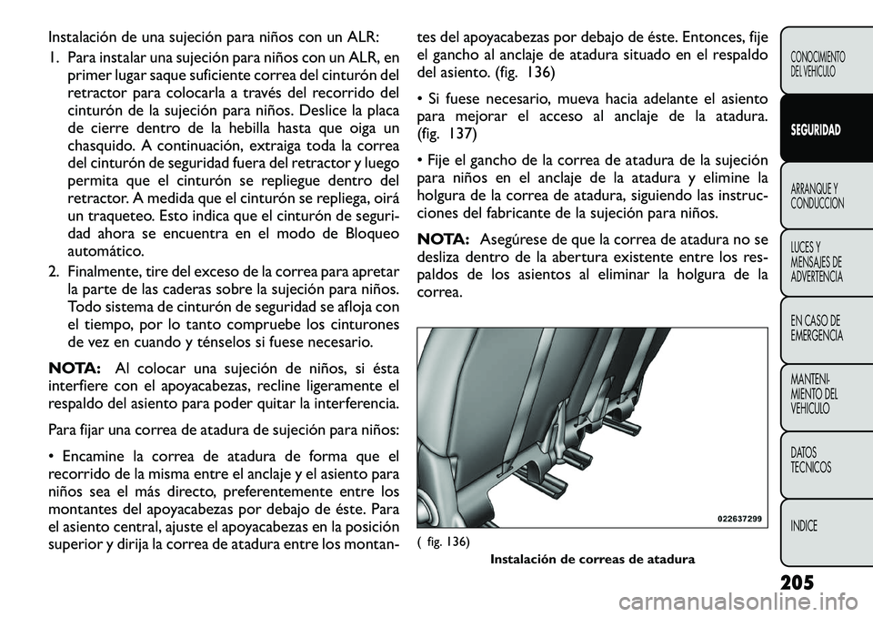 FIAT FREEMONT 2012 Manual de Empleo y Cuidado (in Spanish) Instalación de una sujeción para niños con un ALR:
1. Para instalar una sujeción para niños con un ALR, enprimer lugar saque suficiente correa del cinturón del
retractor para colocarla a travà FIAT FREEMONT 2012 Manual de Empleo y Cuidado (in Spanish) Instalación de una sujeción para niños con un ALR:
1. Para instalar una sujeción para niños con un ALR, enprimer lugar saque suficiente correa del cinturón del
retractor para colocarla a travÃ