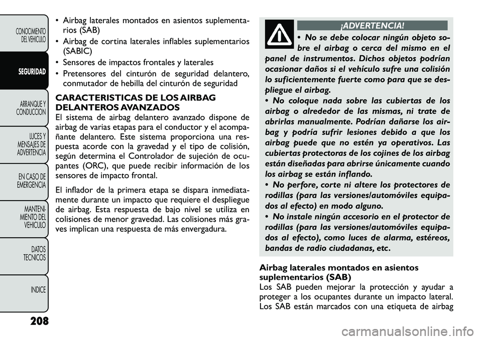 FIAT FREEMONT 2012 Manual de Empleo y Cuidado (in Spanish) • Airbag laterales montados en asientos suplementa-rios (SAB)
• Airbag de cortina laterales inflables suplementarios (SABIC)
• Sensores de impactos frontales y laterales
• Pretensores del cin FIAT FREEMONT 2012 Manual de Empleo y Cuidado (in Spanish) • Airbag laterales montados en asientos suplementa-rios (SAB)
• Airbag de cortina laterales inflables suplementarios (SABIC)
• Sensores de impactos frontales y laterales
• Pretensores del cin