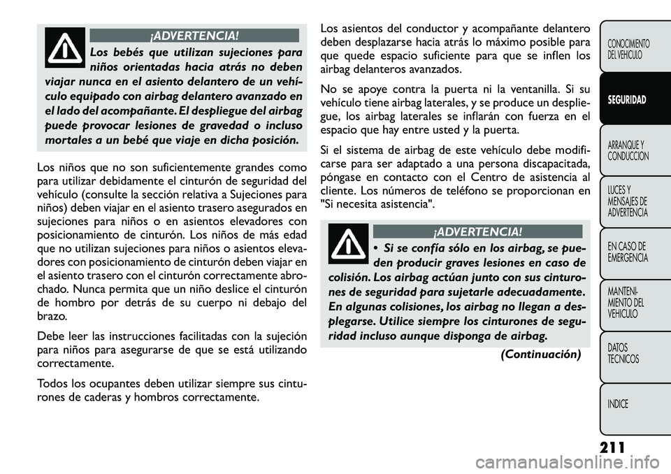FIAT FREEMONT 2012 Manual de Empleo y Cuidado (in Spanish) ¡ADVERTENCIA!
Los bebés que utilizan sujeciones para
niños orientadas hacia atrás no deben
viajar nunca en el asiento delantero de un vehÃÂ
culo equipado con airbag delantero avanzado en
el lad FIAT FREEMONT 2012 Manual de Empleo y Cuidado (in Spanish) ¡ADVERTENCIA!
Los bebés que utilizan sujeciones para
niños orientadas hacia atrás no deben
viajar nunca en el asiento delantero de un vehÃÂ
culo equipado con airbag delantero avanzado en
el lad