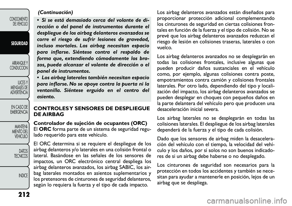 FIAT FREEMONT 2012 Manual de Empleo y Cuidado (in Spanish) (Continuación)
Si se está demasiado cerca del volante de di-
rección o del panel de instrumentos durante el
despliegue de los airbag delanteros avanzados se
corre el riesgo de sufrir lesiones de FIAT FREEMONT 2012 Manual de Empleo y Cuidado (in Spanish) (Continuación)
Si se está demasiado cerca del volante de di-
rección o del panel de instrumentos durante el
despliegue de los airbag delanteros avanzados se
corre el riesgo de sufrir lesiones de