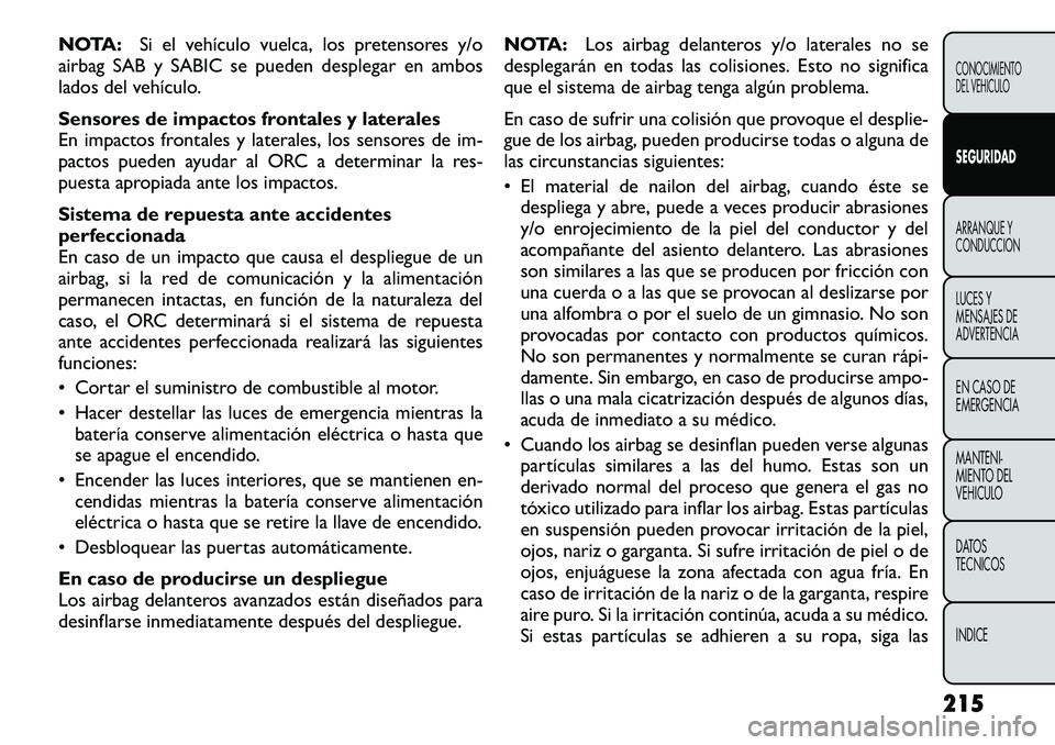 FIAT FREEMONT 2012 Manual de Empleo y Cuidado (in Spanish) NOTA:Si el vehículo vuelca, los pretensores y/o
airbag SAB y SABIC se pueden desplegar en ambos
lados del vehículo.
Sensores de impactos frontales y laterales
En impactos frontales y laterales, l FIAT FREEMONT 2012 Manual de Empleo y Cuidado (in Spanish) NOTA:Si el vehículo vuelca, los pretensores y/o
airbag SAB y SABIC se pueden desplegar en ambos
lados del vehículo.
Sensores de impactos frontales y laterales
En impactos frontales y laterales, l