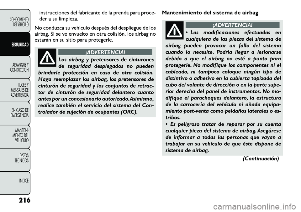 FIAT FREEMONT 2012 Manual de Empleo y Cuidado (in Spanish) instrucciones del fabricante de la prenda para proce-
der a su limpieza.
No conduzca su vehículo después del despliegue de los
airbag. Si se ve envuelto en otra colisión, los airbag no
estarán en FIAT FREEMONT 2012 Manual de Empleo y Cuidado (in Spanish) instrucciones del fabricante de la prenda para proce-
der a su limpieza.
No conduzca su vehículo después del despliegue de los
airbag. Si se ve envuelto en otra colisión, los airbag no
estarán en