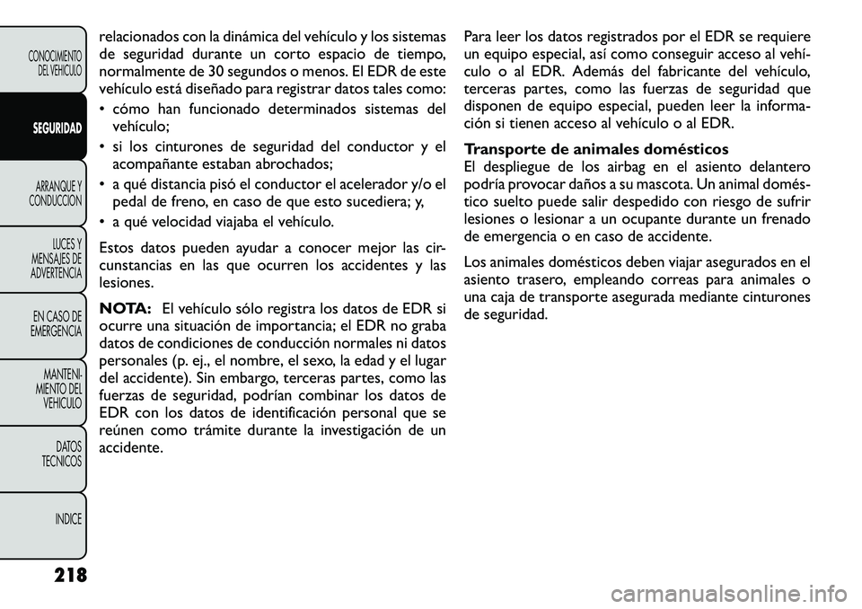 FIAT FREEMONT 2012 Manual de Empleo y Cuidado (in Spanish) relacionados con la dinámica del vehículo y los sistemas
de seguridad durante un corto espacio de tiempo,
normalmente de 30 segundos o menos. El EDR de este
vehículo está diseñado para registrar FIAT FREEMONT 2012 Manual de Empleo y Cuidado (in Spanish) relacionados con la dinámica del vehículo y los sistemas
de seguridad durante un corto espacio de tiempo,
normalmente de 30 segundos o menos. El EDR de este
vehículo está diseñado para registrar