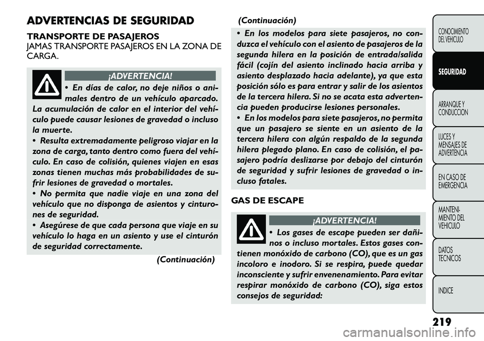 FIAT FREEMONT 2012 Manual de Empleo y Cuidado (in Spanish) ADVERTENCIAS DE SEGURIDAD
TRANSPORTE DE PASAJEROS
JAMAS TRANSPORTE PASAJEROS EN LA ZONA DE
CARGA.
¡ADVERTENCIA!
En días de calor, no deje niños o ani-
males dentro de un vehículo aparcado.
La FIAT FREEMONT 2012 Manual de Empleo y Cuidado (in Spanish) ADVERTENCIAS DE SEGURIDAD
TRANSPORTE DE PASAJEROS
JAMAS TRANSPORTE PASAJEROS EN LA ZONA DE
CARGA.
¡ADVERTENCIA!
En días de calor, no deje niños o ani-
males dentro de un vehículo aparcado.
La