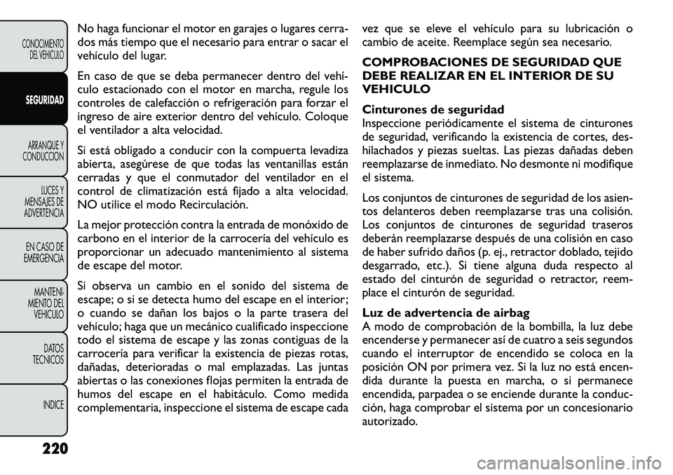 FIAT FREEMONT 2012 Manual de Empleo y Cuidado (in Spanish) No haga funcionar el motor en garajes o lugares cerra-
dos más tiempo que el necesario para entrar o sacar el
vehículo del lugar.
En caso de que se deba permanecer dentro del vehí FIAT FREEMONT 2012 Manual de Empleo y Cuidado (in Spanish) No haga funcionar el motor en garajes o lugares cerra-
dos más tiempo que el necesario para entrar o sacar el
vehículo del lugar.
En caso de que se deba permanecer dentro del vehí