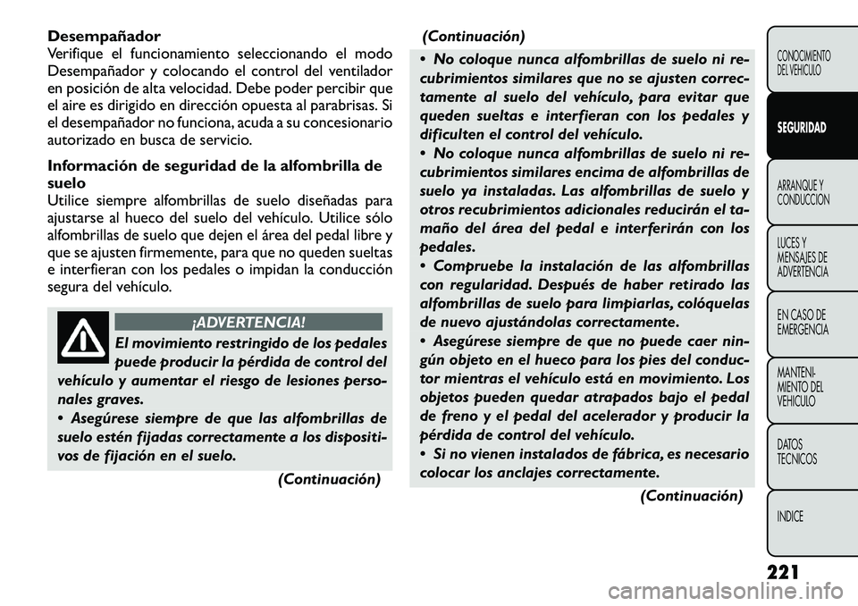 FIAT FREEMONT 2012 Manual de Empleo y Cuidado (in Spanish) Desempañador
Verifique el funcionamiento seleccionando el modo
Desempañador y colocando el control del ventilador
en posición de alta velocidad. Debe poder percibir que
el aire es dirigido en dire FIAT FREEMONT 2012 Manual de Empleo y Cuidado (in Spanish) Desempañador
Verifique el funcionamiento seleccionando el modo
Desempañador y colocando el control del ventilador
en posición de alta velocidad. Debe poder percibir que
el aire es dirigido en dire