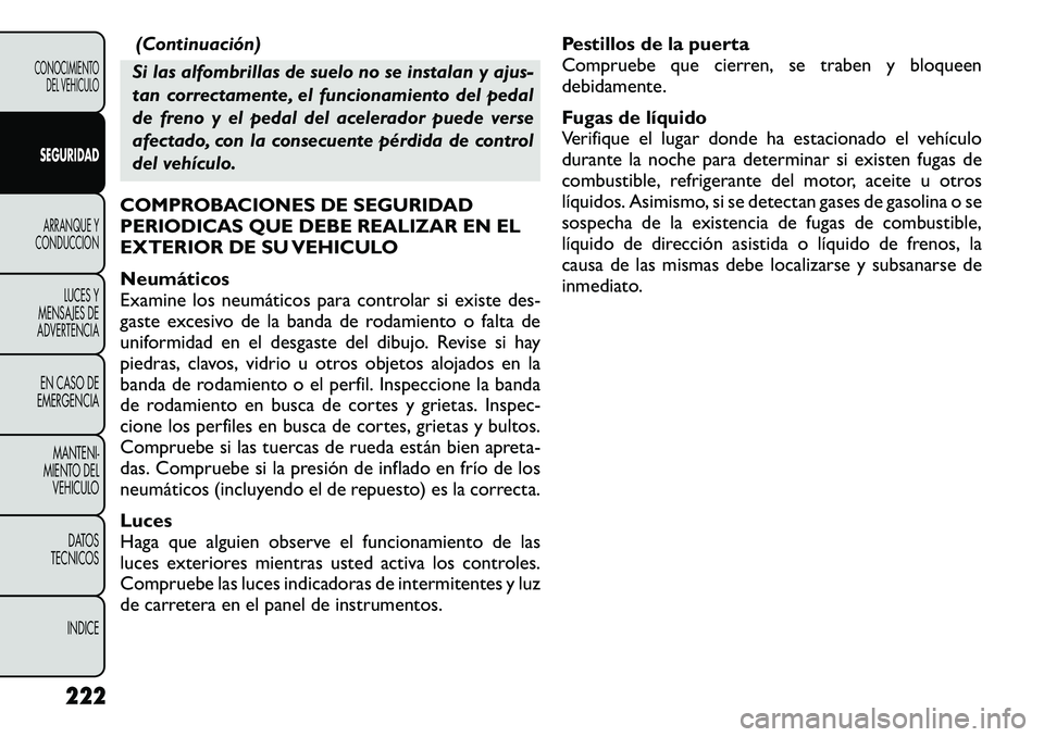 FIAT FREEMONT 2012 Manual de Empleo y Cuidado (in Spanish) (Continuación)
Si las alfombrillas de suelo no se instalan y ajus-
tan correctamente, el funcionamiento del pedal
de freno y el pedal del acelerador puede verse
afectado, con la consecuente pérdida FIAT FREEMONT 2012 Manual de Empleo y Cuidado (in Spanish) (Continuación)
Si las alfombrillas de suelo no se instalan y ajus-
tan correctamente, el funcionamiento del pedal
de freno y el pedal del acelerador puede verse
afectado, con la consecuente pérdida