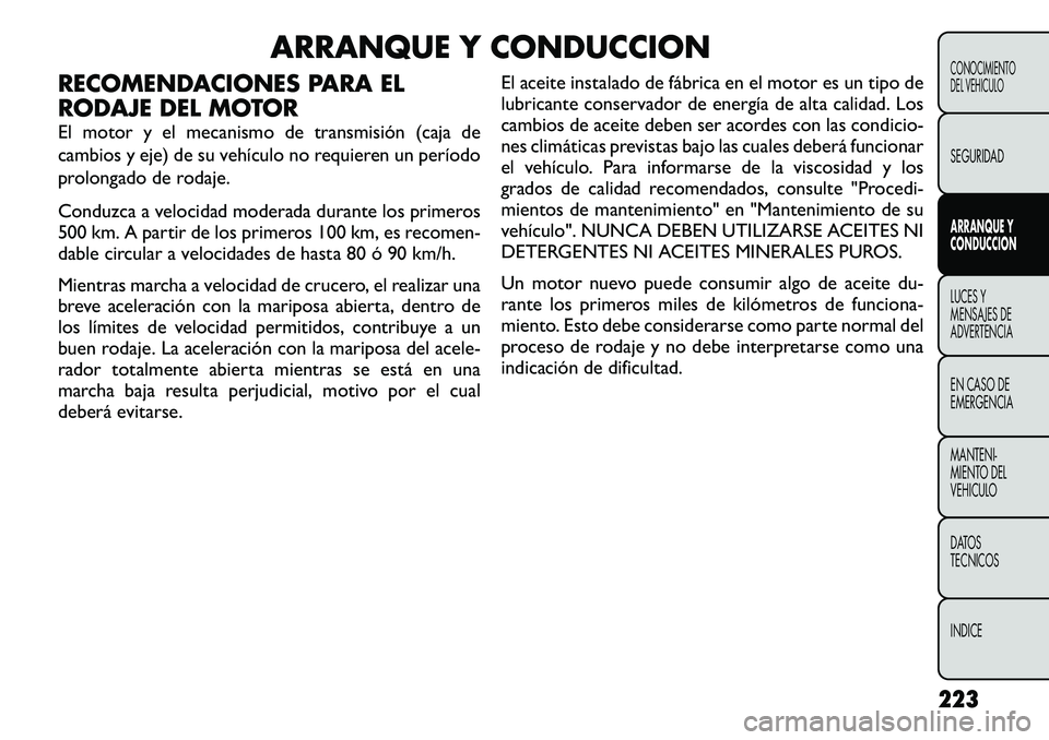 FIAT FREEMONT 2012 Manual de Empleo y Cuidado (in Spanish) ARRANQUE Y CONDUCCION
RECOMENDACIONES PARA EL
RODAJE DEL MOTOR
El motor y el mecanismo de transmisión (caja de
cambios y eje) de su vehículo no requieren un período
prolongado de rodaje.
Conduz FIAT FREEMONT 2012 Manual de Empleo y Cuidado (in Spanish) ARRANQUE Y CONDUCCION
RECOMENDACIONES PARA EL
RODAJE DEL MOTOR
El motor y el mecanismo de transmisión (caja de
cambios y eje) de su vehículo no requieren un período
prolongado de rodaje.
Conduz