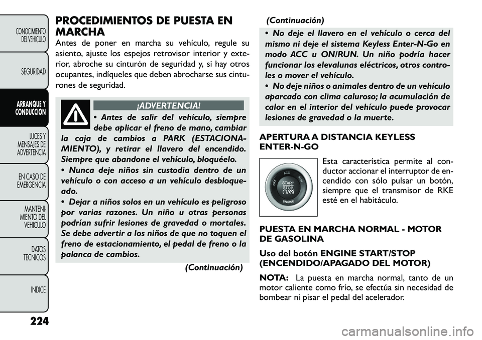 FIAT FREEMONT 2012  Manual de Empleo y Cuidado (in Spanish) PROCEDIMIENTOS DE PUESTA EN MARCHA 
Antes de poner en marcha su vehículo, regule su 
asiento, ajuste los espejos retrovisor interior y exte-
rior, abroche su cinturón de seguridad y, si hay otros
oc