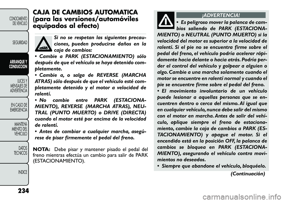 FIAT FREEMONT 2012 Manual de Empleo y Cuidado (in Spanish) CAJA DE CAMBIOS AUTOMATICA
(para las versiones/automóviles
equipados al efecto)
Si no se respetan las siguientes precau-
ciones, pueden producirse daños en la
caja de cambios:
Cambie a PARK (EST FIAT FREEMONT 2012 Manual de Empleo y Cuidado (in Spanish) CAJA DE CAMBIOS AUTOMATICA
(para las versiones/automóviles
equipados al efecto)
Si no se respetan las siguientes precau-
ciones, pueden producirse daños en la
caja de cambios:
Cambie a PARK (EST