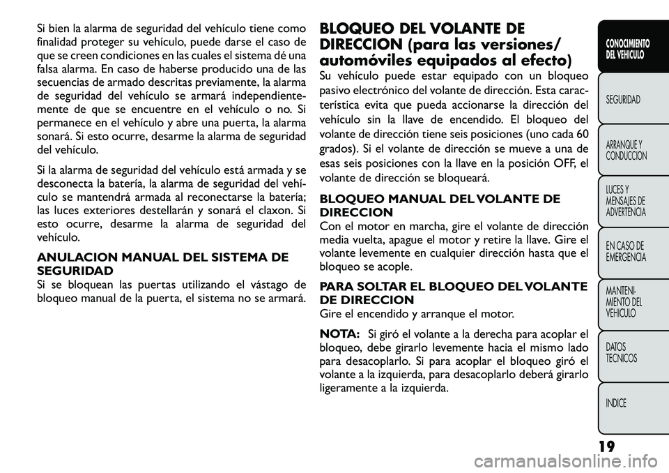 FIAT FREEMONT 2012  Manual de Empleo y Cuidado (in Spanish) Si bien la alarma de seguridad del vehículo tiene como 
finalidad proteger su vehículo, puede darse el caso de
que se creen condiciones en las cuales el sistema dé una
falsa alarma. En caso de habe