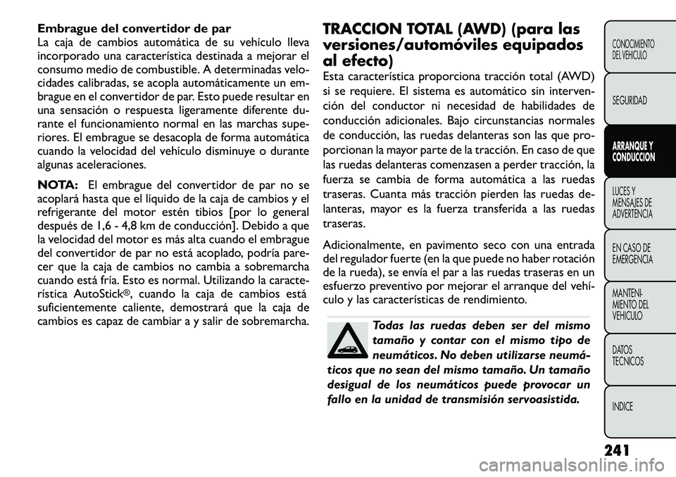 FIAT FREEMONT 2012 Manual de Empleo y Cuidado (in Spanish) Embrague del convertidor de par
La caja de cambios automática de su vehículo lleva
incorporado una característica destinada a mejorar el
consumo medio de combustible. A determinadas velo-
cidades FIAT FREEMONT 2012 Manual de Empleo y Cuidado (in Spanish) Embrague del convertidor de par
La caja de cambios automática de su vehículo lleva
incorporado una característica destinada a mejorar el
consumo medio de combustible. A determinadas velo-
cidades