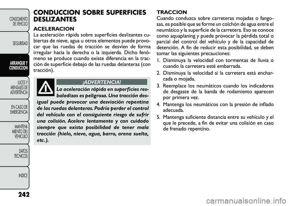 FIAT FREEMONT 2012 Manual de Empleo y Cuidado (in Spanish) CONDUCCION SOBRE SUPERFICIES DESLIZANTES
ACELERACION
La aceleración rápida sobre superficies deslizantes cu-
biertas de nieve, agua u otros elementos puede provo-
car que las ruedas de tracción s FIAT FREEMONT 2012 Manual de Empleo y Cuidado (in Spanish) CONDUCCION SOBRE SUPERFICIES DESLIZANTES
ACELERACION
La aceleración rápida sobre superficies deslizantes cu-
biertas de nieve, agua u otros elementos puede provo-
car que las ruedas de tracción s