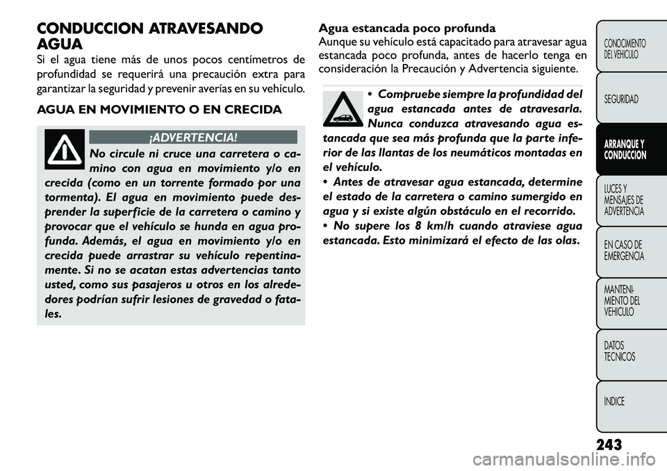 FIAT FREEMONT 2012 Manual de Empleo y Cuidado (in Spanish) CONDUCCION ATRAVESANDO
AGUA
Si el agua tiene más de unos pocos centímetros de
profundidad se requerirá una precaución extra para
garantizar la seguridad y prevenir averías en su vehículo.
AG FIAT FREEMONT 2012 Manual de Empleo y Cuidado (in Spanish) CONDUCCION ATRAVESANDO
AGUA
Si el agua tiene más de unos pocos centímetros de
profundidad se requerirá una precaución extra para
garantizar la seguridad y prevenir averías en su vehículo.
AG