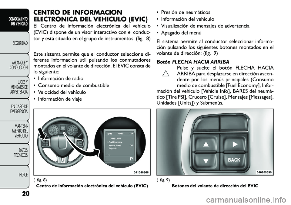 FIAT FREEMONT 2012  Manual de Empleo y Cuidado (in Spanish) CENTRO DE INFORMACION 
ELECTRONICA DEL VEHICULO (EVIC) 
El Centro de información electrónica del vehículo 
(EVIC) dispone de un visor interactivo con el conduc-
tor y está situado en el grupo de i
