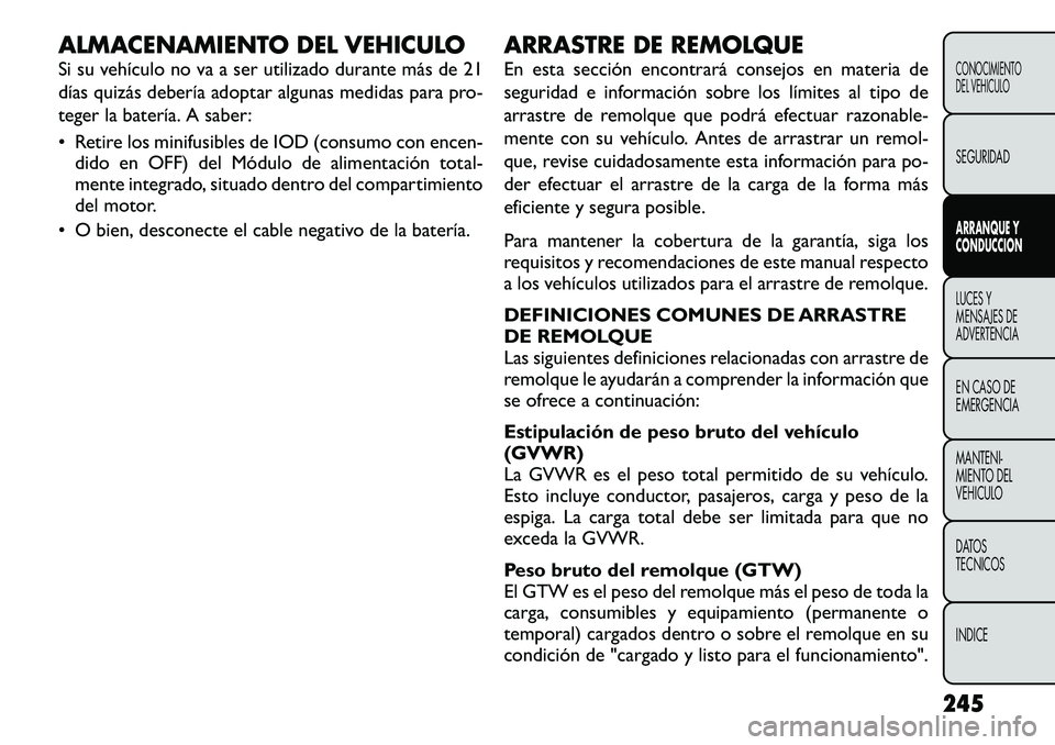 FIAT FREEMONT 2012 Manual de Empleo y Cuidado (in Spanish) ALMACENAMIENTO DEL VEHICULO
Si su vehículo no va a ser utilizado durante más de 21
días quizás debería adoptar algunas medidas para pro-
teger la batería. A saber:
• Retire los minifusibles FIAT FREEMONT 2012 Manual de Empleo y Cuidado (in Spanish) ALMACENAMIENTO DEL VEHICULO
Si su vehículo no va a ser utilizado durante más de 21
días quizás debería adoptar algunas medidas para pro-
teger la batería. A saber:
• Retire los minifusibles