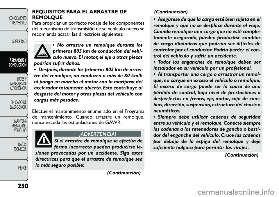 FIAT FREEMONT 2012 Manual de Empleo y Cuidado (in Spanish) REQUISITOS PARA EL ARRASTRE DE
REMOLQUE
Para propiciar un correcto rodaje de los componentes
del mecanismo de transmisión de su vehículo nuevo se
recomienda acatar las directrices siguientes:
No FIAT FREEMONT 2012 Manual de Empleo y Cuidado (in Spanish) REQUISITOS PARA EL ARRASTRE DE
REMOLQUE
Para propiciar un correcto rodaje de los componentes
del mecanismo de transmisión de su vehículo nuevo se
recomienda acatar las directrices siguientes:
No