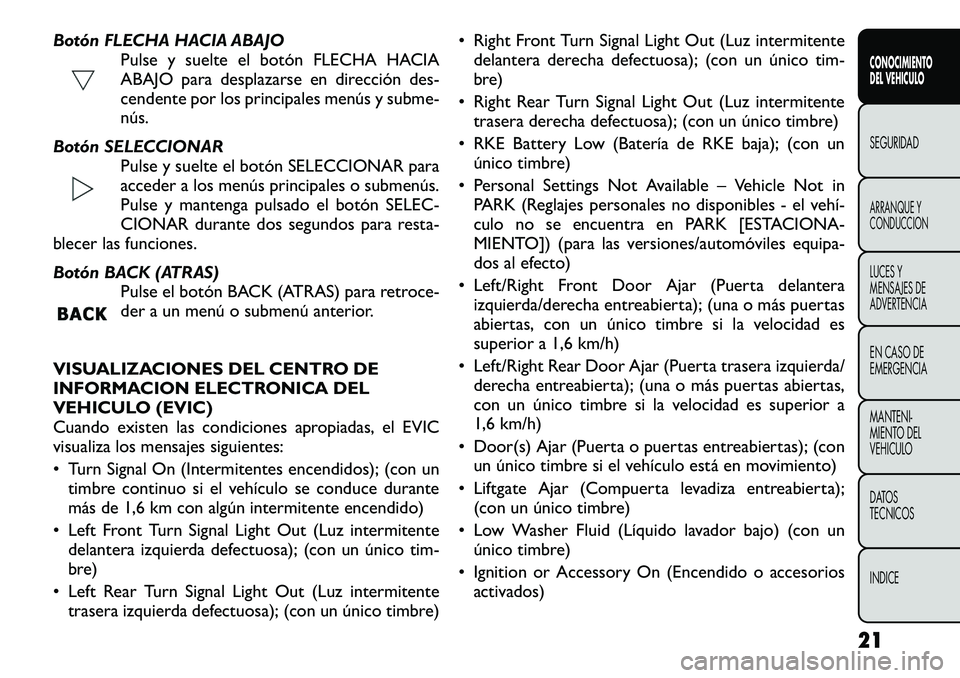 FIAT FREEMONT 2012  Manual de Empleo y Cuidado (in Spanish) Botón FLECHA HACIA ABAJOPulse y suelte el botón FLECHA HACIA 
ABAJO para desplazarse en dirección des-
cendente por los principales menús y subme-
nús.
Botón SELECCIONAR Pulse y suelte el botón