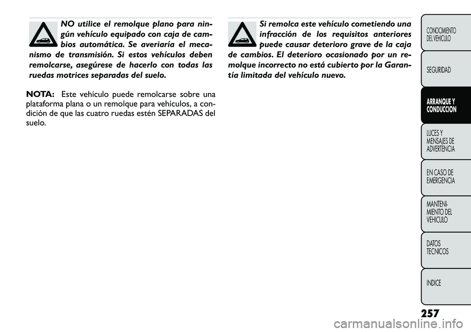 FIAT FREEMONT 2012 Manual de Empleo y Cuidado (in Spanish) NO utilice el remolque plano paranin-
gún vehículo equipado con caja de cam-
bios automática. Se averiaría el meca-
nismo de transmisión. Si estos vehículos deben
remolcarse, asegúrese de hace FIAT FREEMONT 2012 Manual de Empleo y Cuidado (in Spanish) NO utilice el remolque plano paranin-
gún vehículo equipado con caja de cam-
bios automática. Se averiaría el meca-
nismo de transmisión. Si estos vehículos deben
remolcarse, asegúrese de hace