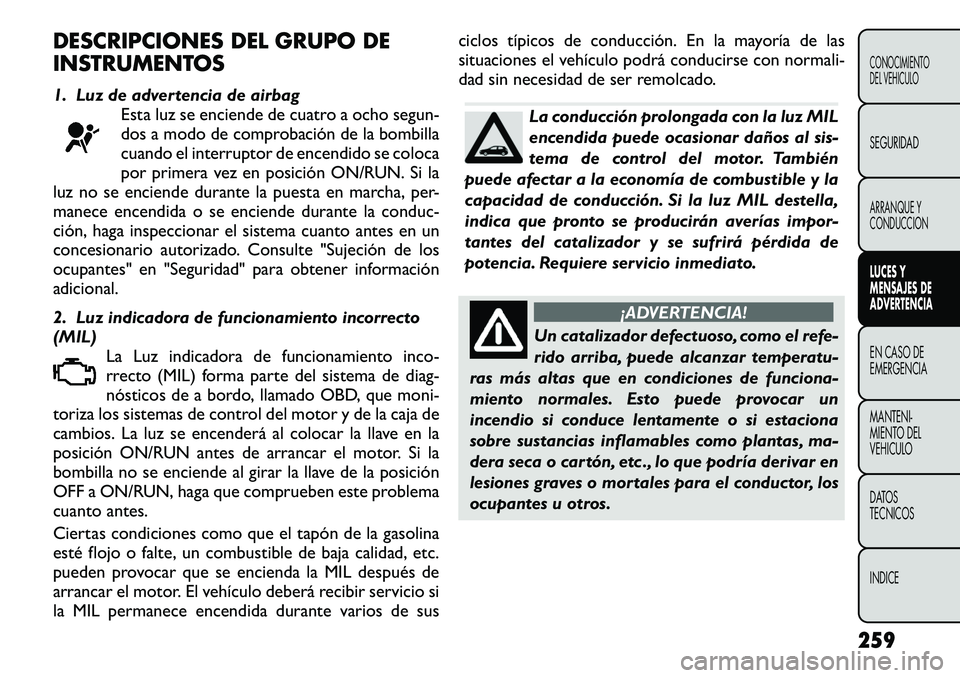 FIAT FREEMONT 2012 Manual de Empleo y Cuidado (in Spanish) DESCRIPCIONES DEL GRUPO DE
INSTRUMENTOS
1. Luz de advertencia de airbagEsta luz se enciende de cuatro a ocho segun-
dos a modo de comprobación de la bombilla
cuando el interruptor de encendido se FIAT FREEMONT 2012 Manual de Empleo y Cuidado (in Spanish) DESCRIPCIONES DEL GRUPO DE
INSTRUMENTOS
1. Luz de advertencia de airbagEsta luz se enciende de cuatro a ocho segun-
dos a modo de comprobación de la bombilla
cuando el interruptor de encendido se