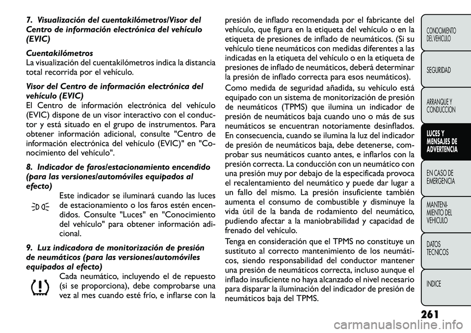 FIAT FREEMONT 2012 Manual de Empleo y Cuidado (in Spanish) 7. Visualización del cuentakilómetros/Visor del
Centro de información electrónica del vehículo(EVIC)
Cuentakilómetros
La visualización del cuentakilómetros indica la distancia
total recorri FIAT FREEMONT 2012 Manual de Empleo y Cuidado (in Spanish) 7. Visualización del cuentakilómetros/Visor del
Centro de información electrónica del vehículo(EVIC)
Cuentakilómetros
La visualización del cuentakilómetros indica la distancia
total recorri