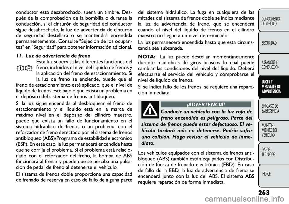 FIAT FREEMONT 2012 Manual de Empleo y Cuidado (in Spanish) conductor está desabrochado, suena un timbre. Des-
pués de la comprobación de la bombilla o durante la
conducción, si el cinturón de seguridad del conductor
sigue desabrochado, la luz de adverte FIAT FREEMONT 2012 Manual de Empleo y Cuidado (in Spanish) conductor está desabrochado, suena un timbre. Des-
pués de la comprobación de la bombilla o durante la
conducción, si el cinturón de seguridad del conductor
sigue desabrochado, la luz de adverte