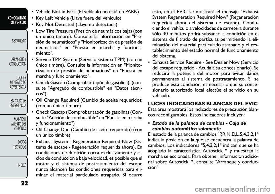 FIAT FREEMONT 2012  Manual de Empleo y Cuidado (in Spanish) • Vehicle Not in Park (El vehículo no está en PARK) 
• Key Left Vehicle (Llave fuera del vehículo)
• Key Not Detected (Llave no detectada)
• Low Tire Pressure (Presión de neumáticos baja)