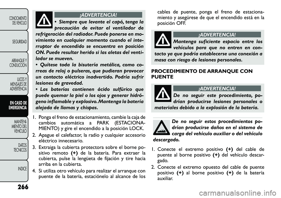 FIAT FREEMONT 2012 Manual de Empleo y Cuidado (in Spanish) ¡ADVERTENCIA!
Siempre que levante el capó, tenga la
precaución de evitar el ventilador de
refrigeración del radiador. Puede ponerse en mo-
vimiento en cualquier momento cuando el inte-
rruptor FIAT FREEMONT 2012 Manual de Empleo y Cuidado (in Spanish) ¡ADVERTENCIA!
Siempre que levante el capó, tenga la
precaución de evitar el ventilador de
refrigeración del radiador. Puede ponerse en mo-
vimiento en cualquier momento cuando el inte-
rruptor