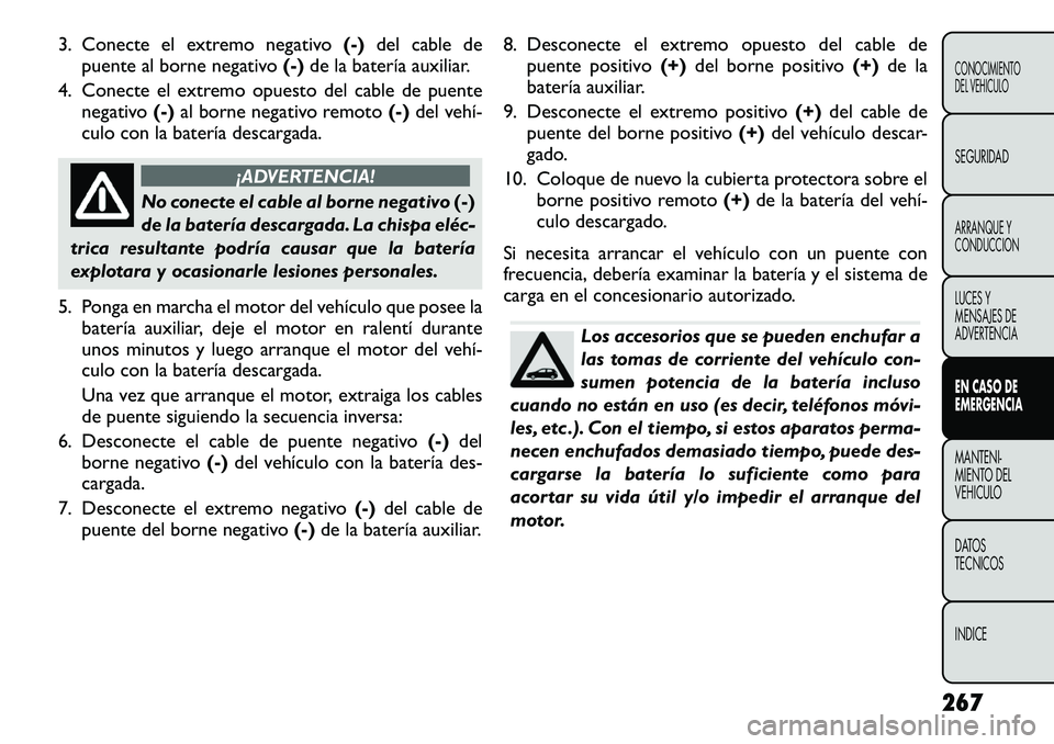 FIAT FREEMONT 2012 Manual de Empleo y Cuidado (in Spanish) 3. Conecte el extremo negativo(-)del cable de
puente al borne negativo (-)de la batería auxiliar.
4. Conecte el extremo opuesto del cable de puente negativo (-)al borne negativo remoto (-)del vehí FIAT FREEMONT 2012 Manual de Empleo y Cuidado (in Spanish) 3. Conecte el extremo negativo(-)del cable de
puente al borne negativo (-)de la batería auxiliar.
4. Conecte el extremo opuesto del cable de puente negativo (-)al borne negativo remoto (-)del vehí