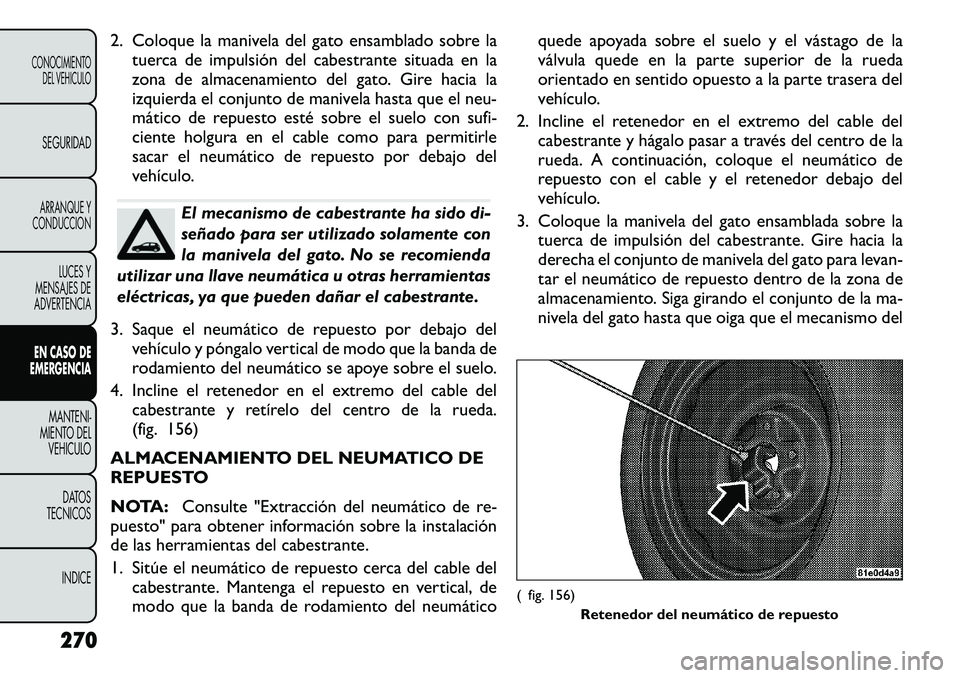 FIAT FREEMONT 2012 Manual de Empleo y Cuidado (in Spanish) 2. Coloque la manivela del gato ensamblado sobre latuerca de impulsión del cabestrante situada en la
zona de almacenamiento del gato. Gire hacia la
izquierda el conjunto de manivela hasta que el neu FIAT FREEMONT 2012 Manual de Empleo y Cuidado (in Spanish) 2. Coloque la manivela del gato ensamblado sobre latuerca de impulsión del cabestrante situada en la
zona de almacenamiento del gato. Gire hacia la
izquierda el conjunto de manivela hasta que el neu